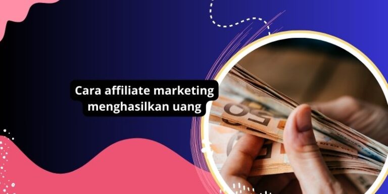 Cara affiliate marketing menghasilkan uang