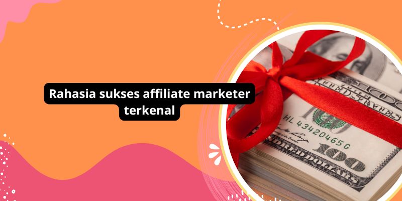 Rahasia sukses affiliate marketer terkenal