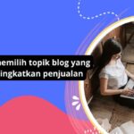 Tips memilih topik blog yang meningkatkan penjualan