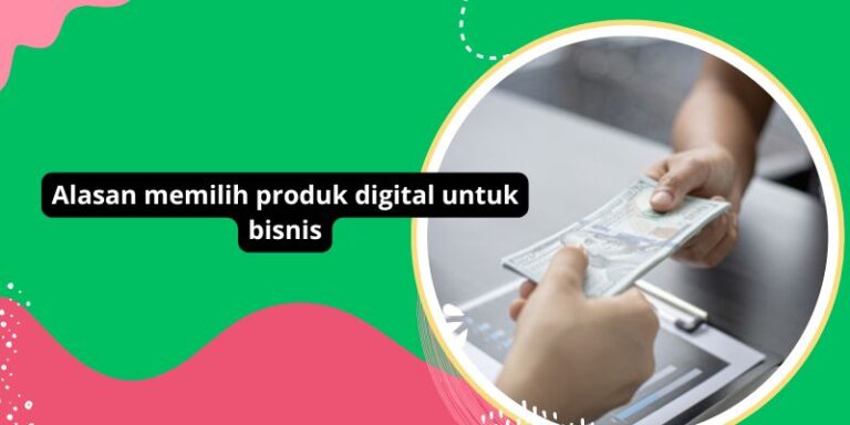 Alasan memilih produk digital untuk bisnis