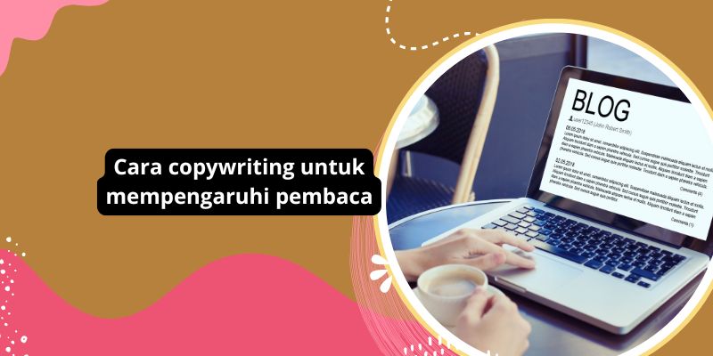 Cara copywriting untuk mempengaruhi pembaca