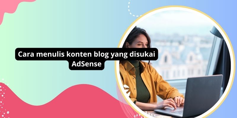 Cara menulis konten blog yang disukai AdSense