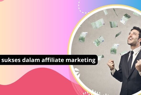 Cara sukses dalam affiliate marketing