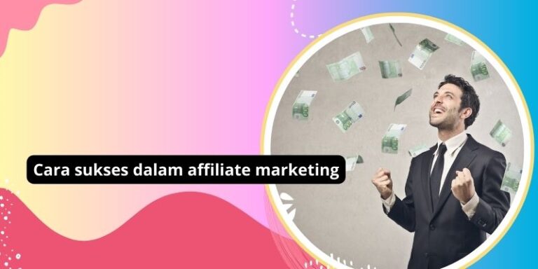 Cara sukses dalam affiliate marketing