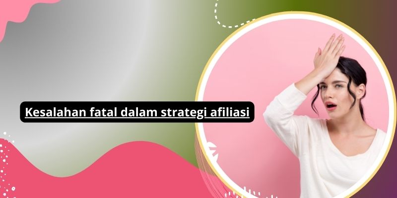 Kesalahan fatal dalam strategi afiliasi