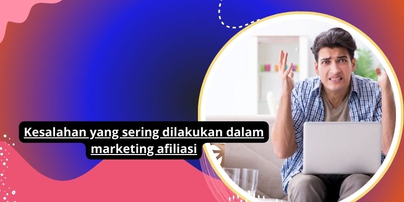 Kesalahan yang sering dilakukan dalam marketing afiliasi