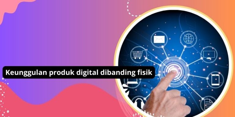 Keunggulan produk digital dibanding fisik