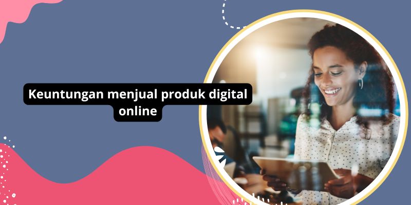 Keuntungan menjual produk digital online