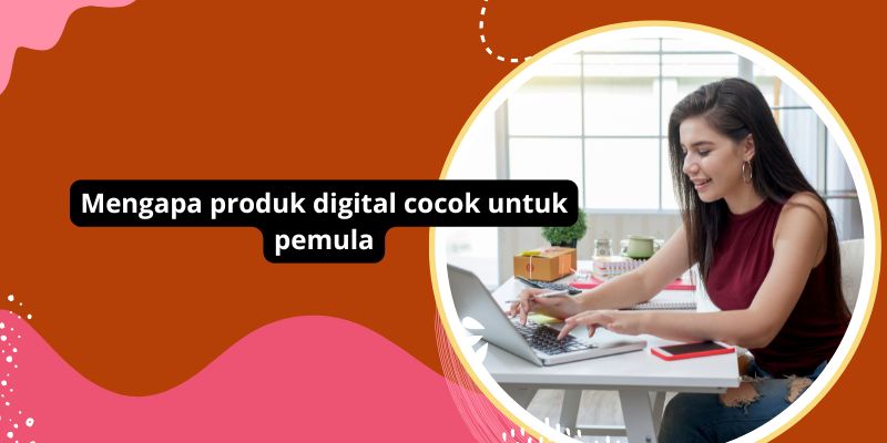 Mengapa produk digital cocok untuk pemula