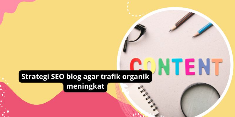 Strategi SEO blog agar trafik organik meningkat